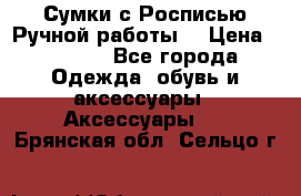 Сумки с Росписью Ручной работы! › Цена ­ 3 990 - Все города Одежда, обувь и аксессуары » Аксессуары   . Брянская обл.,Сельцо г.